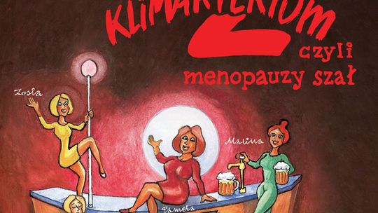 Spektakl „Klimakterium 2 czyli menopauzy szał!” Kontynuacja wielkiego Hitu Teatralnego już 30 maja