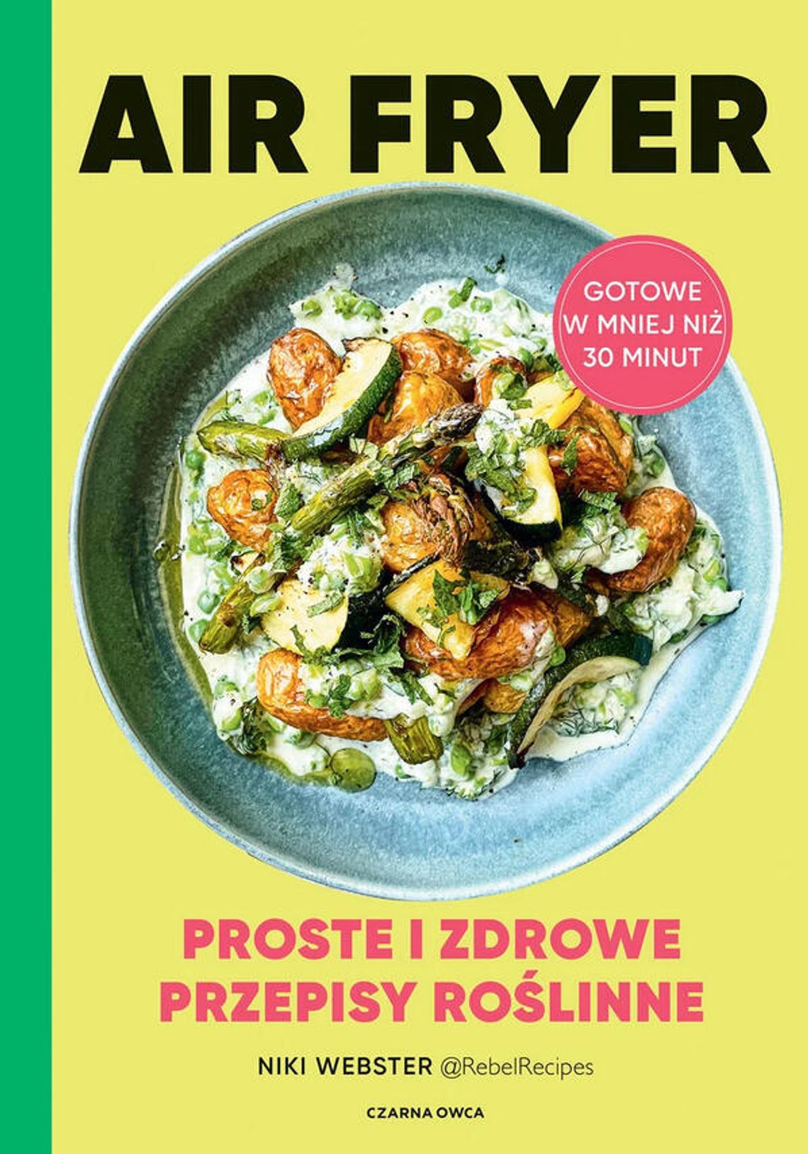Air Fryer. Proste i zdrowe przepisy roślinne Niki Webster Air Fryer. Proste i zdrowe przepisy roślinne Niki Webster