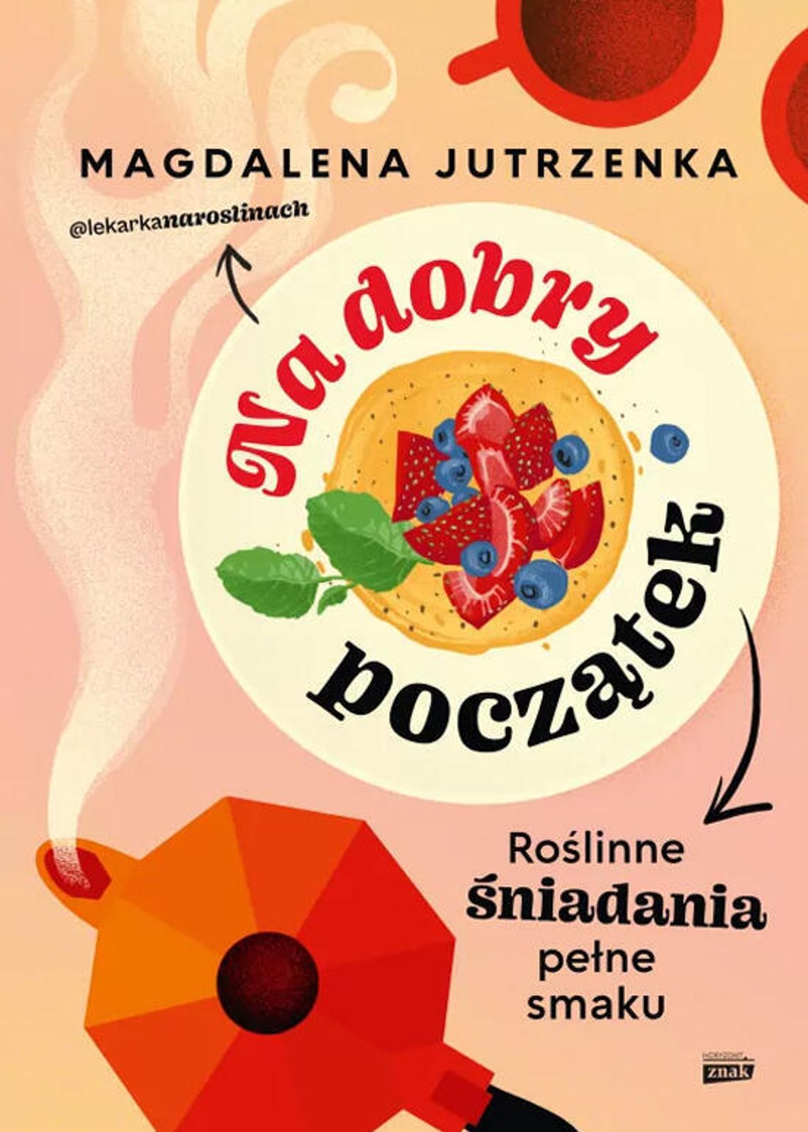 Na dobry początek. Roślinne śniadania pełne smaku Magdalena Jutrzenka